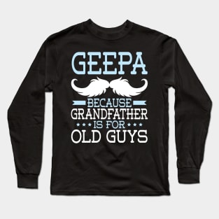 Geepa Because Grandfather Is For Old Guys Happy Father Daddy Long Sleeve T-Shirt